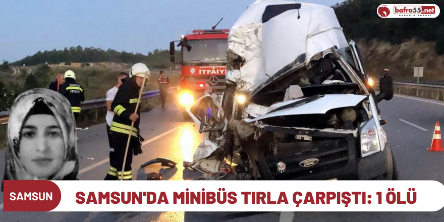 Samsun'da minibüs tırla çarpıştı: 1 ölü