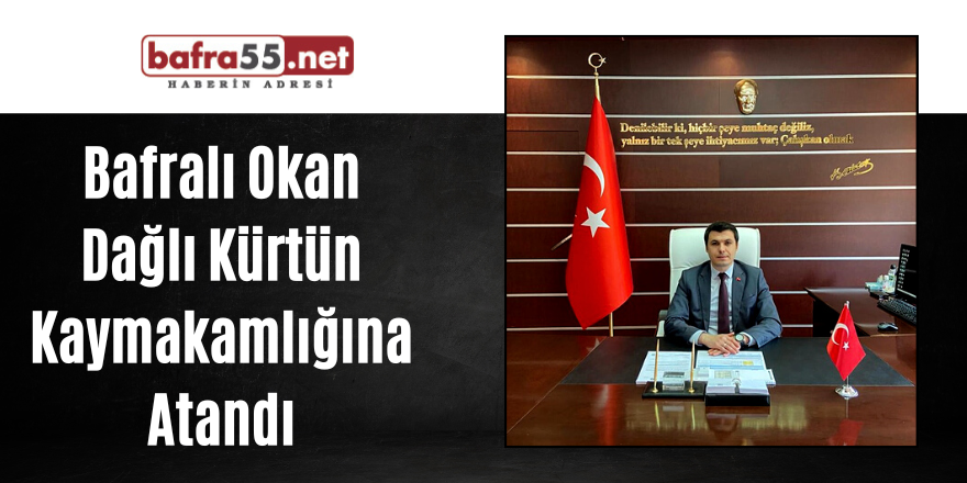 Bafralı Okan Dağlı Kürtün Kaymakamlığına Atandı