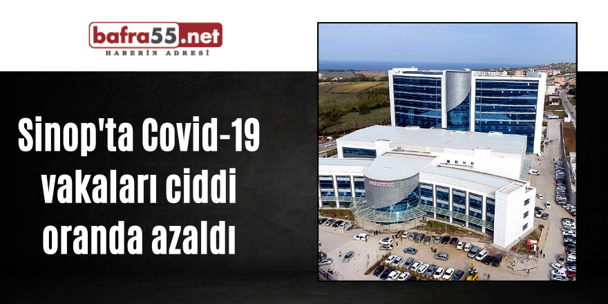 Sinop'ta Covid-19 vakaları ciddi oranda azaldı