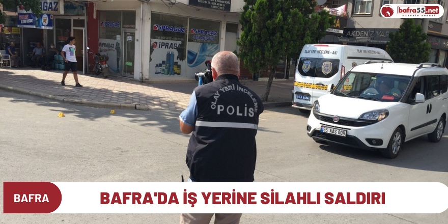 Bafra'da iş yerine silahlı saldırı