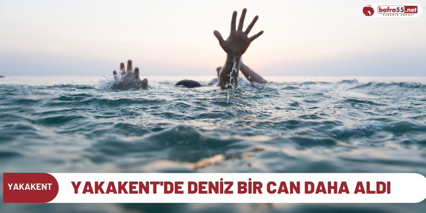 Yakakent'de deniz bir can daha aldı