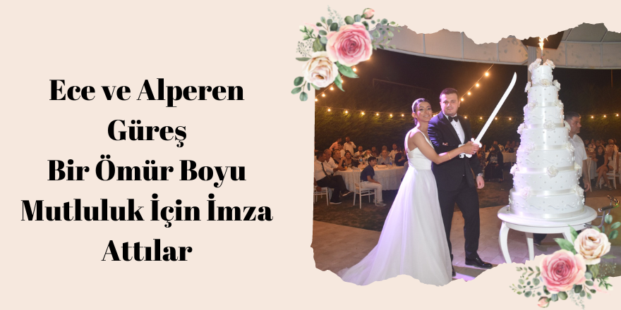 Ece ve Alperen Güreş Bir Ömür Boyu Mutluluk İçin İmza Attılar