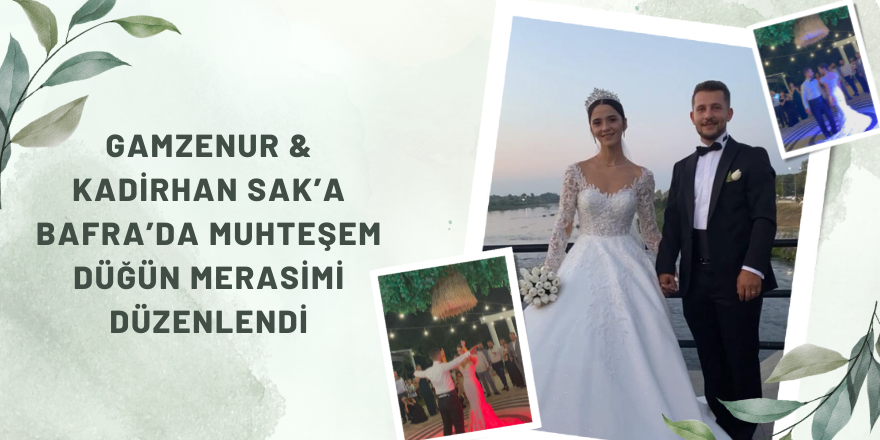 GAMZENUR & KADİRHAN SAK’A BAFRA’DA MUHTEŞEM DÜĞÜN MERASİMİ DÜZENLENDİ