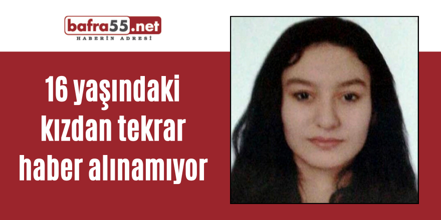 16 yaşındaki kızdan tekrar haber alınamıyor