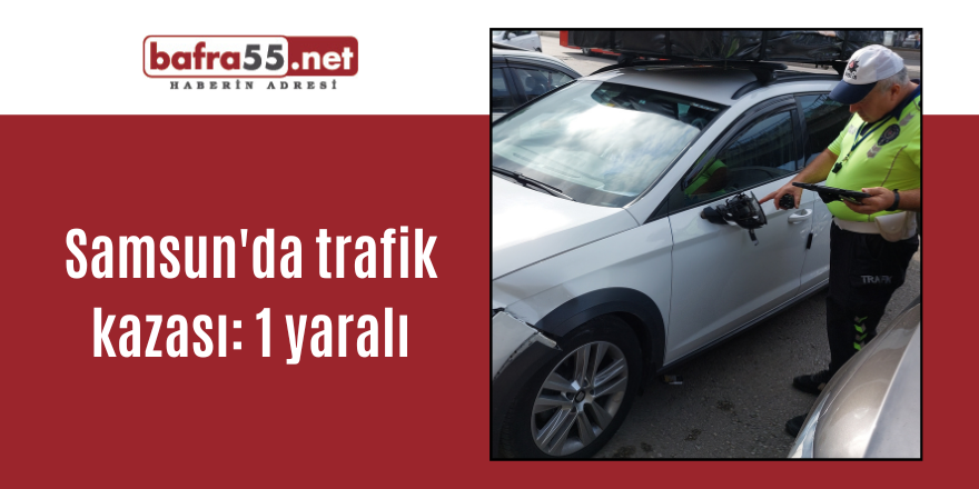 Samsun'da trafik kazası: 1 yaralı