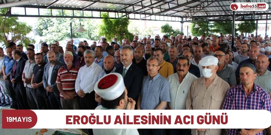 EROĞLU AİLESİNİN ACI GÜNÜ