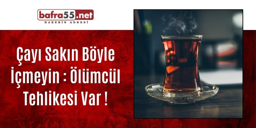 Çayı Sakın Böyle İçmeyin: Ölümcül Tehlikesi Var !