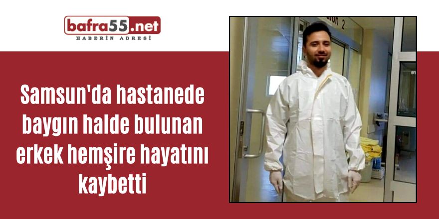 Samsun'da hastanede baygın halde bulunan erkek hemşire hayatını kaybetti