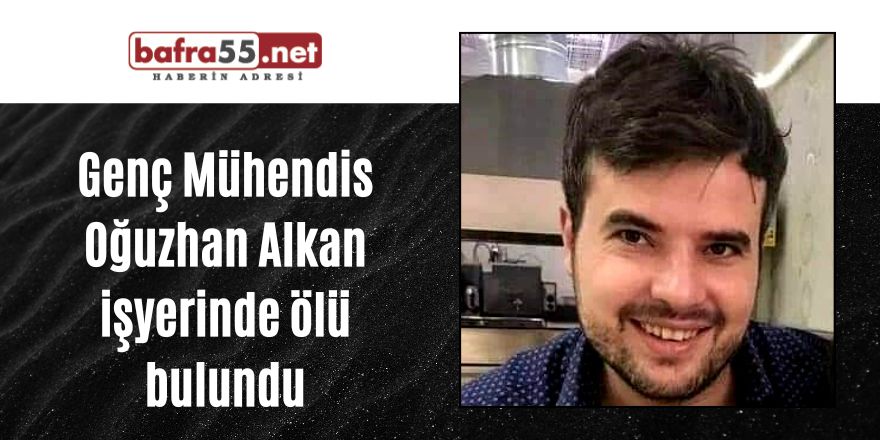 Genç Mühendis Oğuzhan Alkan işyerinde ölü bulundu