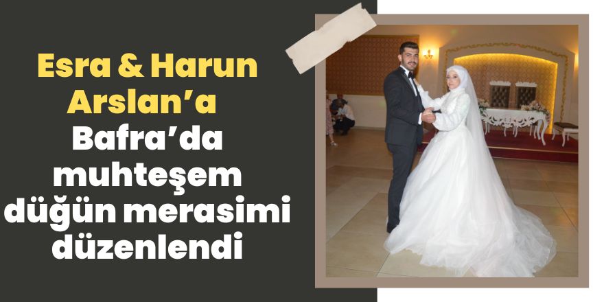 Esra&Harun Arslan’a  Bafra’da muhteşem düğün merasimi düzenlendi