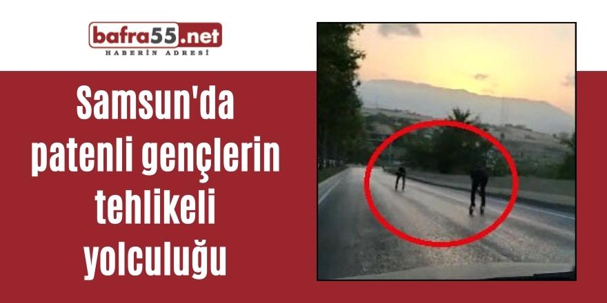 Samsun'da patenli gençlerin tehlikeli yolculuğu