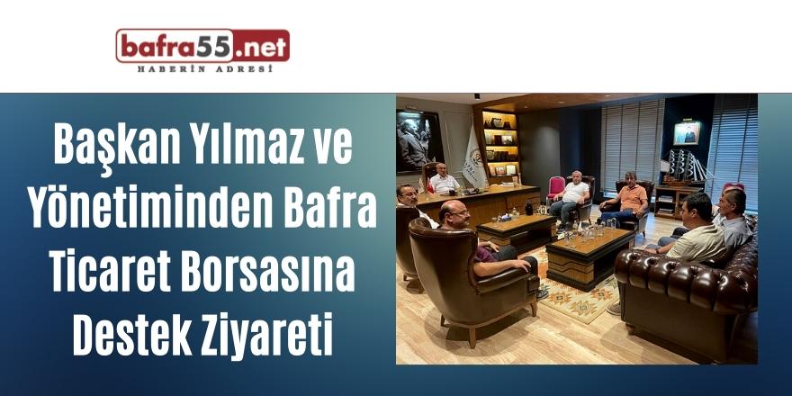 Başkan Yılmaz ve Yönetiminden Bafra Ticaret Borsasına Destek Ziyareti