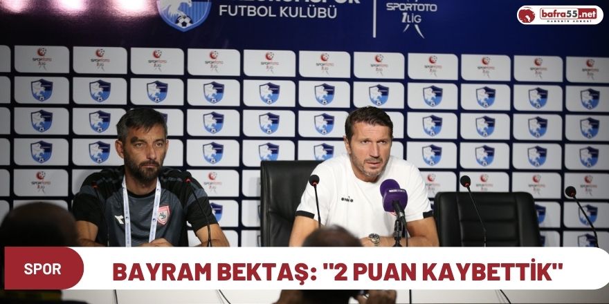 Bayram Bektaş: "2 puan kaybettik"