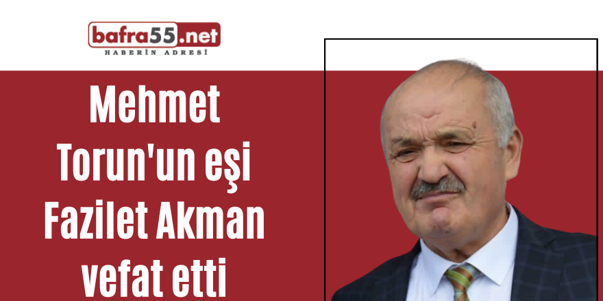 Mehmet Torun'un eşi Fazilet Akman vefat etti