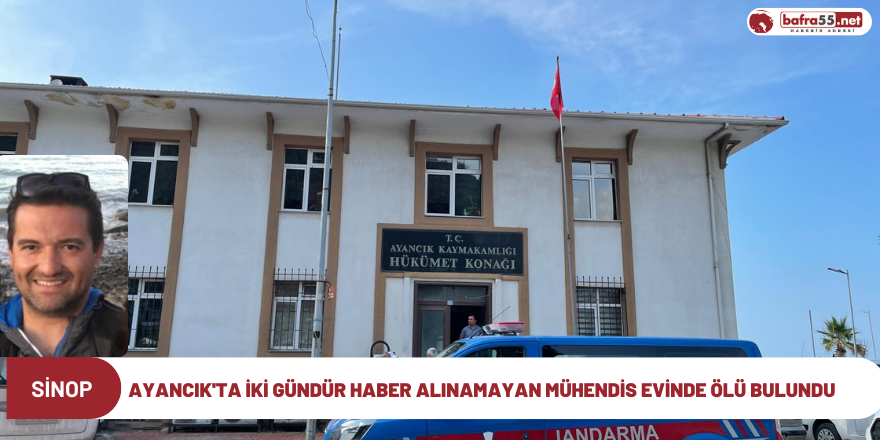 Ayancık'ta iki gündür haber alınamayan mühendis evinde ölü bulundu