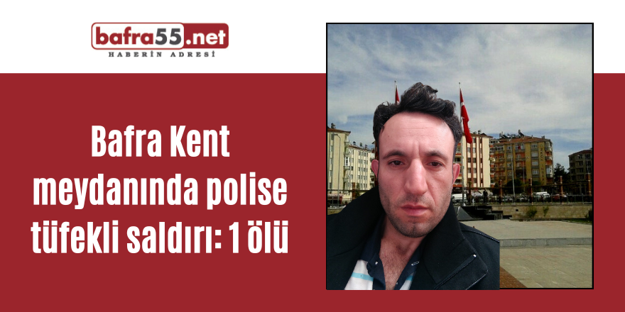 Bafra Kent meydanında polise saldırı : 1 ölü