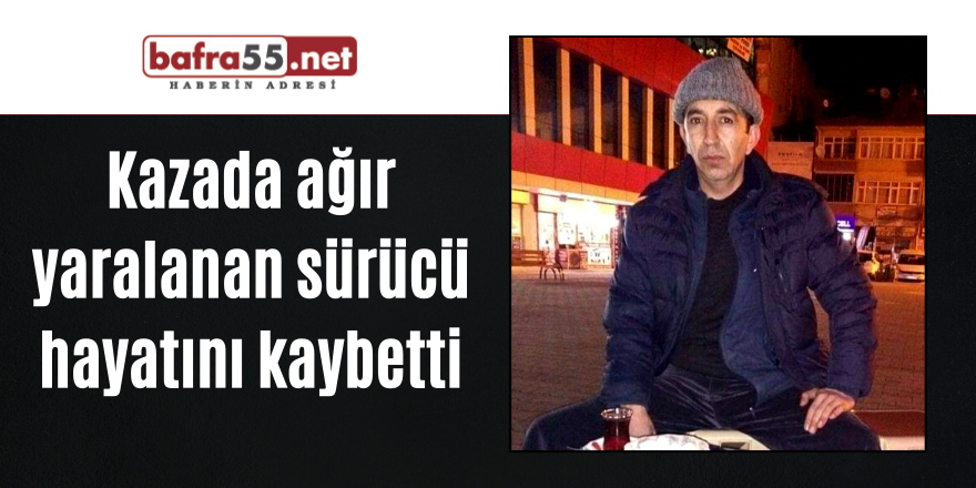 Kazada ağır yaralanan sürücü hayatını kaybetti