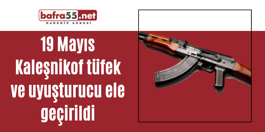 19 Mayıs İlçesinde Kaleşnikof tüfek ve uyuşturucu ele geçirildi