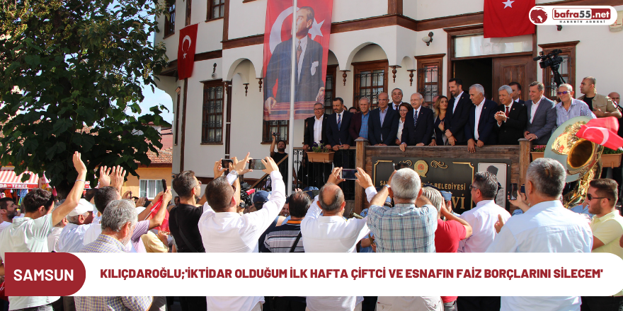 Kılıçdaroğlu;"İktidar olduğum ilk hafta çiftci ve esnafın faiz borçlarını sileceğim"