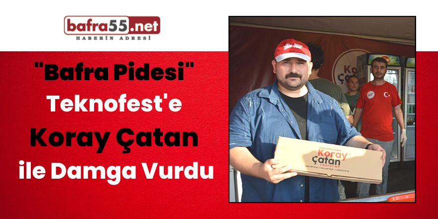 "Bafra Pidesi" Teknofest'e Koray Çatan  ile Damga Vurdu
