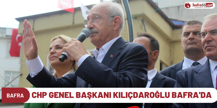 CHP Genel Başkanı Kılıçdaroğlu Bafra'da