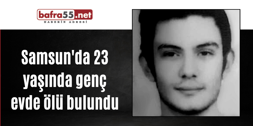 Samsun'da 23 yaşında genç ölü bulundu