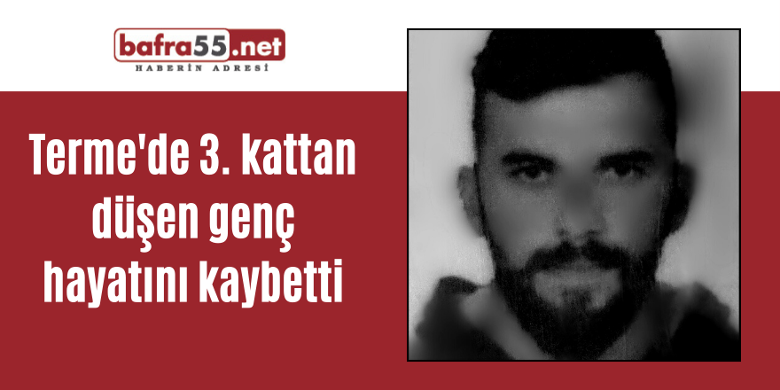 Terme'de 3. kattan düşen genç hayatını kaybetti