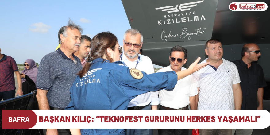 Başkan Kılıç: “TEKNOFEST gururunu herkes yaşamalı”