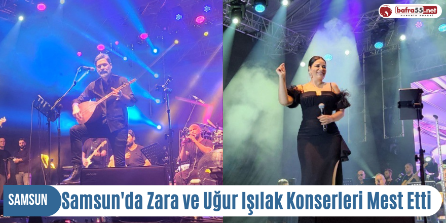 Samsun'da Zara ve Uğur Işılak Konserleri Mest Etti