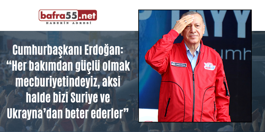 Cumhurbaşkanı Erdoğan: “Her bakımdan güçlü olmak mecburiyetindeyiz”