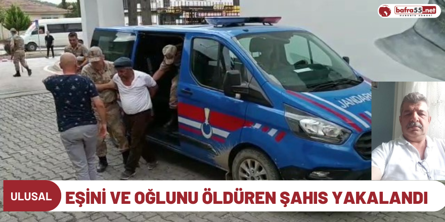 Eşini ve oğlunu öldüren şahıs yakalandı