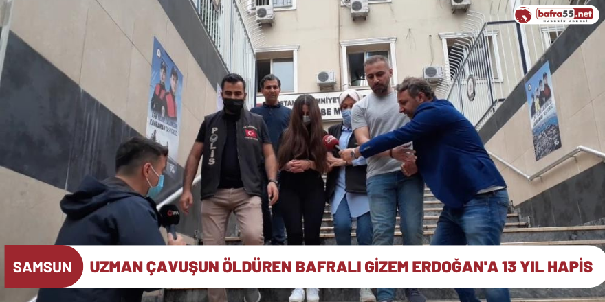 Uzman Çavuşun Öldüren Bafralı Gizem Erdoğan'a 13 Hapis