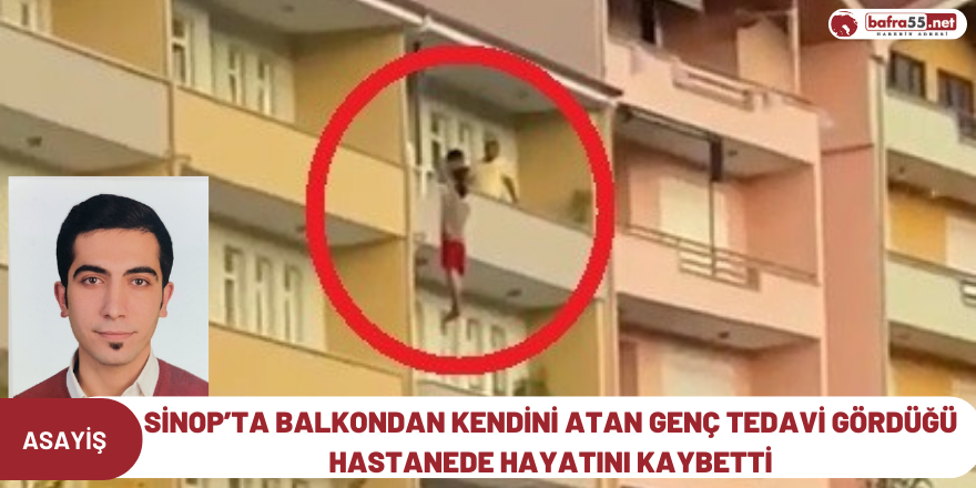 Sinop’ta balkondan kendini atan genç tedavi gördüğü hastanede hayatını kaybetti