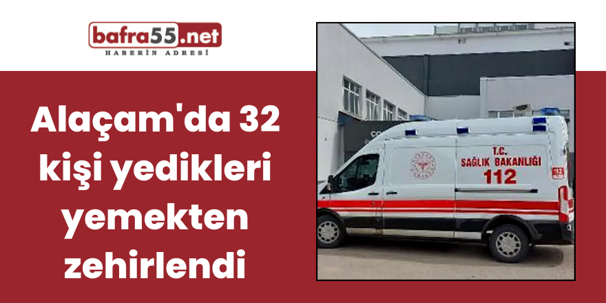 Alaçam'da 32 kişi yedikleri yemekten zehirlendi