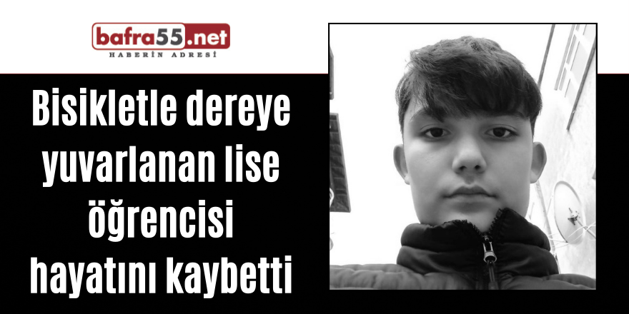 Bisikletle dereye yuvarlanan lise öğrencisi hayatını kaybetti