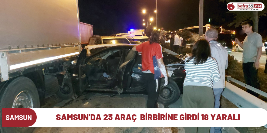 Samsun'da 23 araç  birbirine girdi 18 yaralı