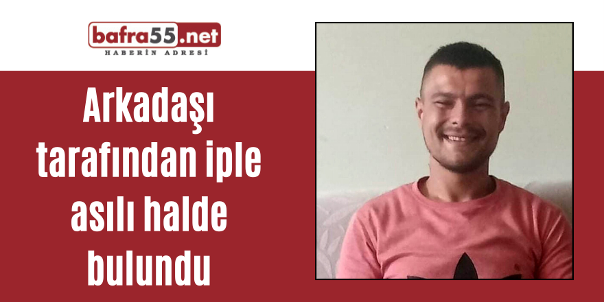 Arkadaşı tarafından iple asılı halde bulundu