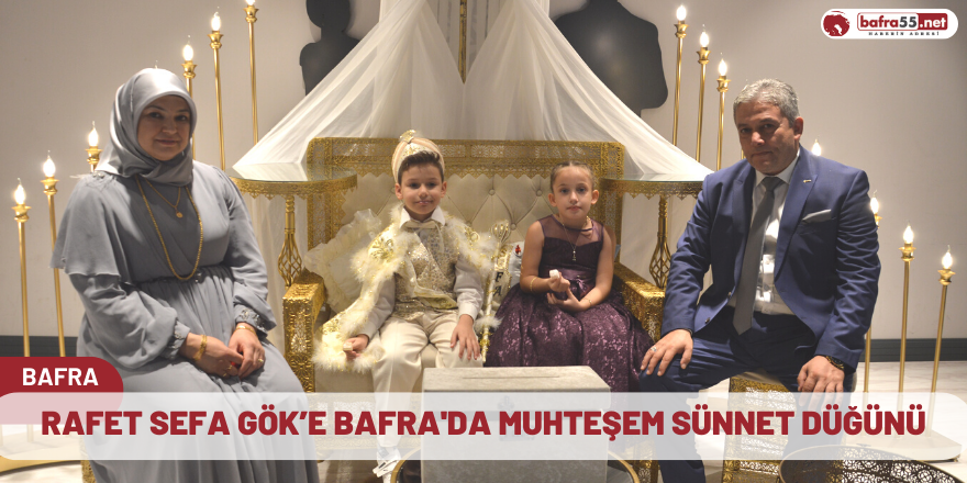 Rafet Sefa Gök’e Bafra'da muhteşem sünnet düğünü