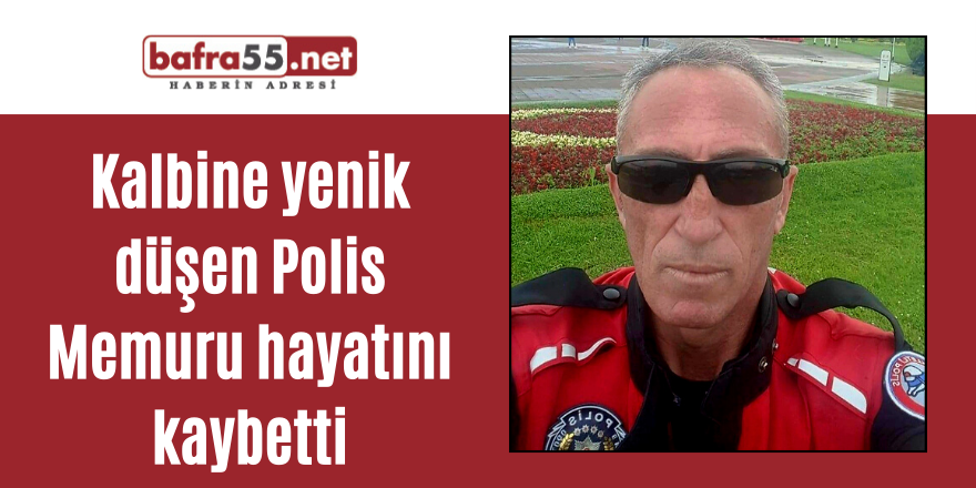 Kalbine yenik düşen Polis Memuru hayatını kaybetti