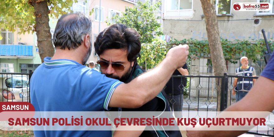 Samsun polisi okul çevresinde kuş uçurtmuyor