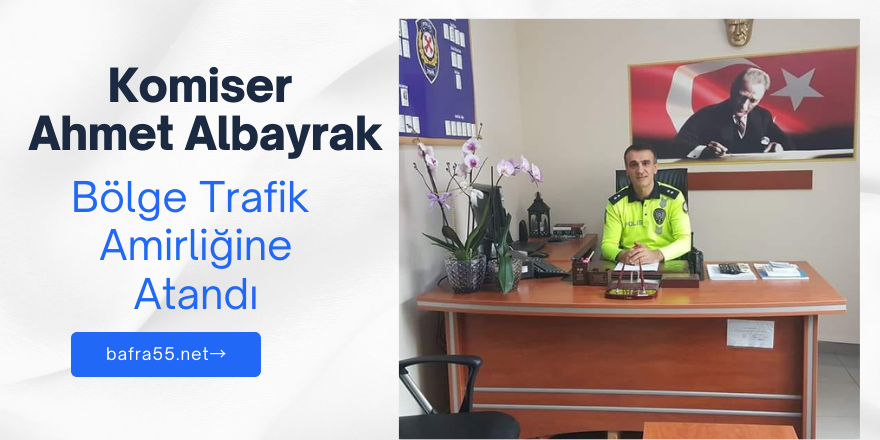 Komiser Ahmet Albayrak Bölge Trafik Amirliğine Atandı