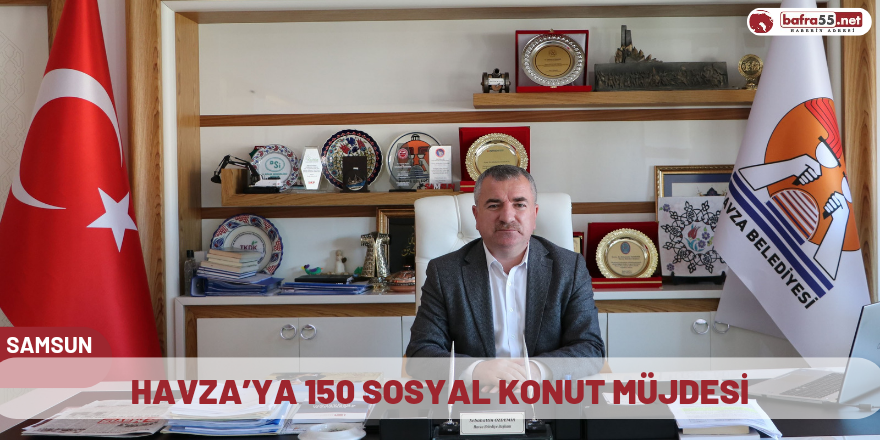 Havza’ya 150 sosyal konut müjdesi