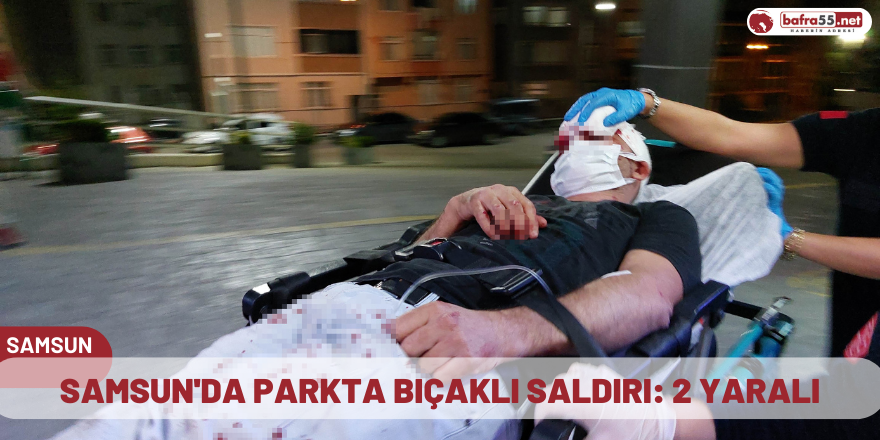 Samsun'da Parkta bıçaklı saldırı: 2 yaralı