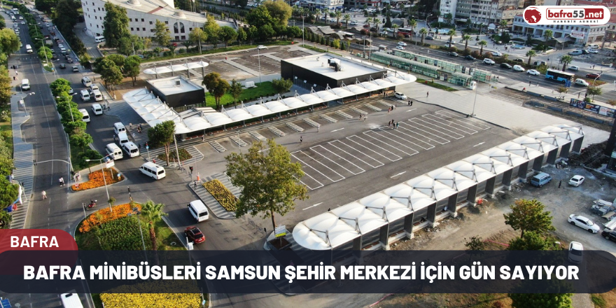 Bafra minibüsleri Samsun şehir merkezi için gün sayıyor