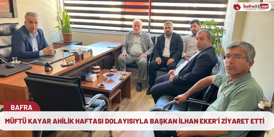 Müftü Kayar Ahilik Haftası Dolayısıyla Başkan İlhan Eker’i Ziyaret Etti