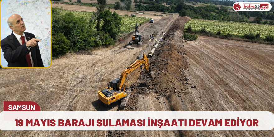 19 Mayıs Barajı Sulaması inşaatı devam ediyor