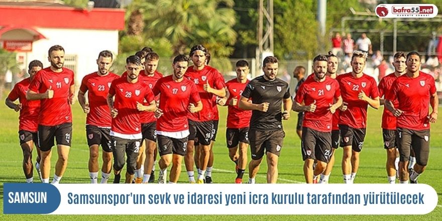 Samsunspor'un sevk ve idaresi yeni icra kurulu tarafından yürütülecek