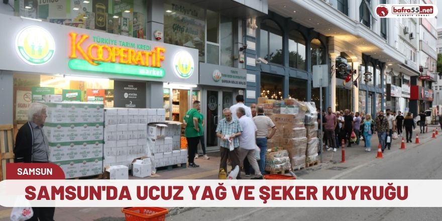 Samsun'da ucuz yağ ve şeker kuyruğu