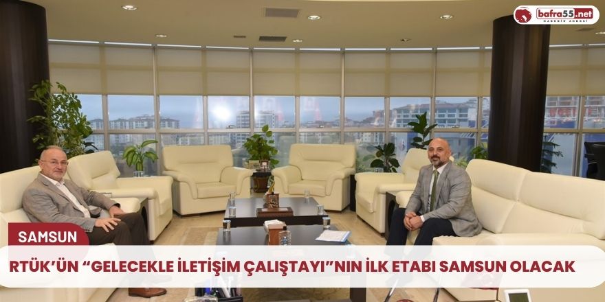 RTÜK’ün “Gelecekle İletişim Çalıştayı”nın İlk Etabı Samsun Olacak