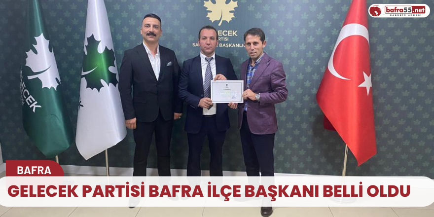 Gelecek Partisi Bafra ilçe Başkanı belli oldu